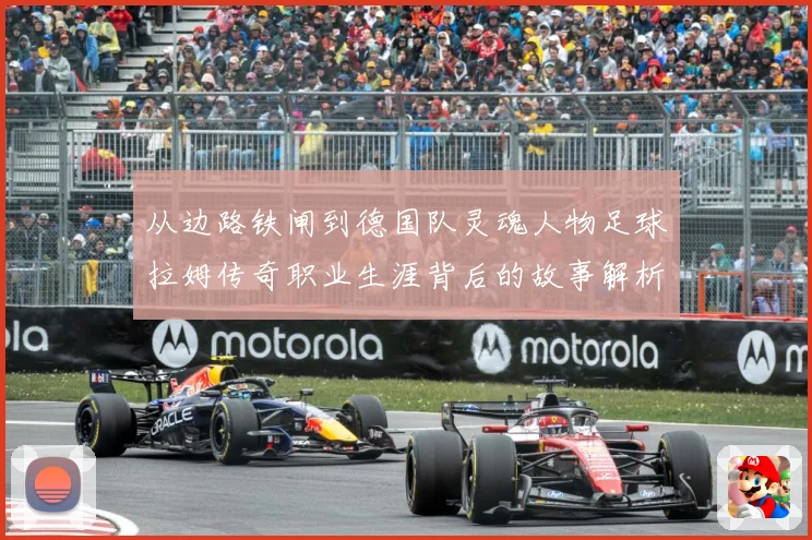 从边路铁闸到德国队灵魂人物足球拉姆传奇职业生涯背后的故事解析-深度解析