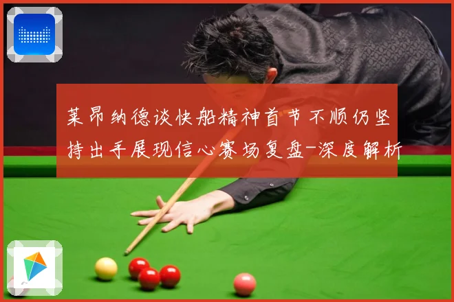 莱昂纳德谈快船精神首节不顺仍坚持出手展现信心赛场复盘-深度解析