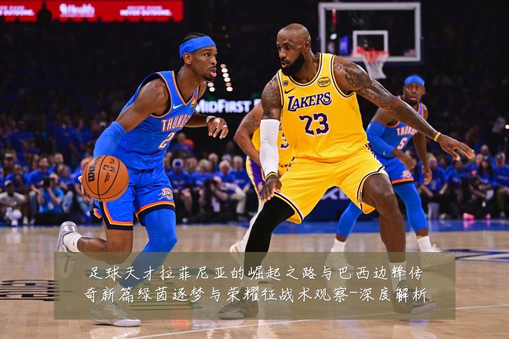 足球天才拉菲尼亚的崛起之路与巴西边锋传奇新篇绿茵逐梦与荣耀征战术观察-深度解析